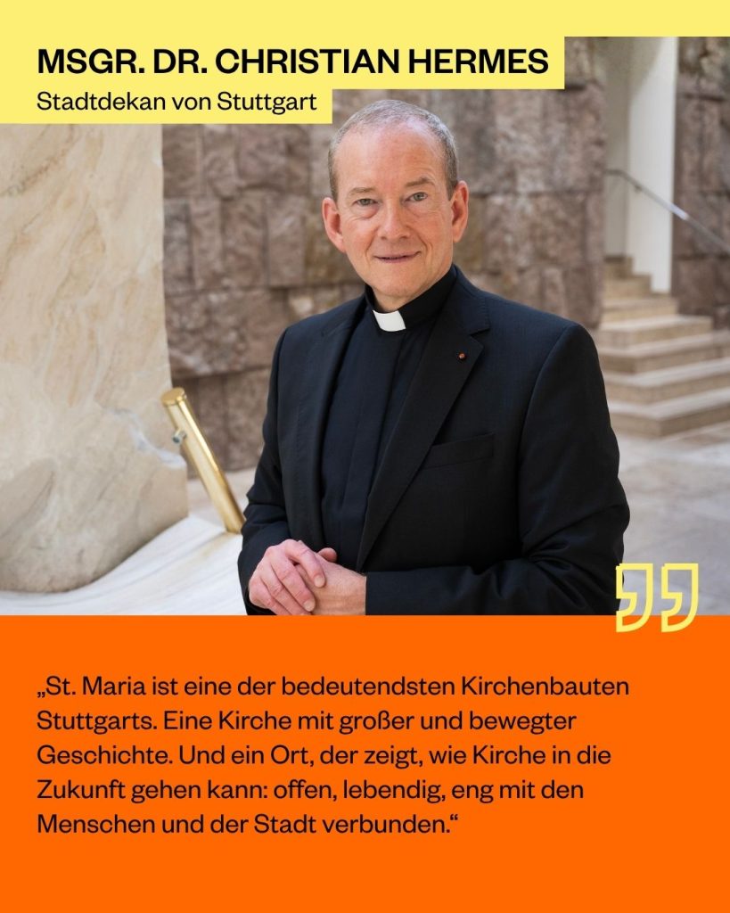 Christian Hermes, Stadtdekan von Stuttgart: „St. Maria ist eine der bedeutendsten Kirchenbauten Stuttgarts. Eine Kirche mit großer und bewegter Geschichte. Und ein Ort, der zeigt, wie Kirche in die Zukunft gehen kann: offen, lebendig, eng mit den Menschen und der Stadt verbunden.“